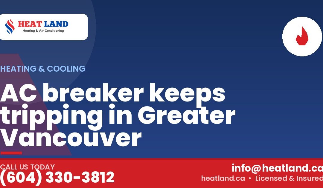 AC breaker keeps tripping in Greater Vancouver — HeatLand Heating & Cooling, licensed HVAC in Greater Vancouver. Call (604) 330-3812.