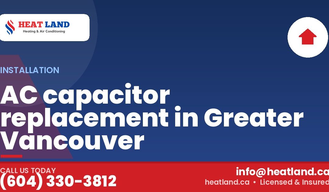 AC capacitor replacement in Greater Vancouver — HeatLand Heating & Cooling, licensed HVAC in Greater Vancouver. Call (604) 330-3812.