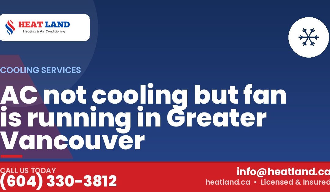 AC not cooling but fan is running in Greater Vancouver — HeatLand Heating & Cooling, licensed HVAC in Greater Vancouver. Call (604) 330-3812.