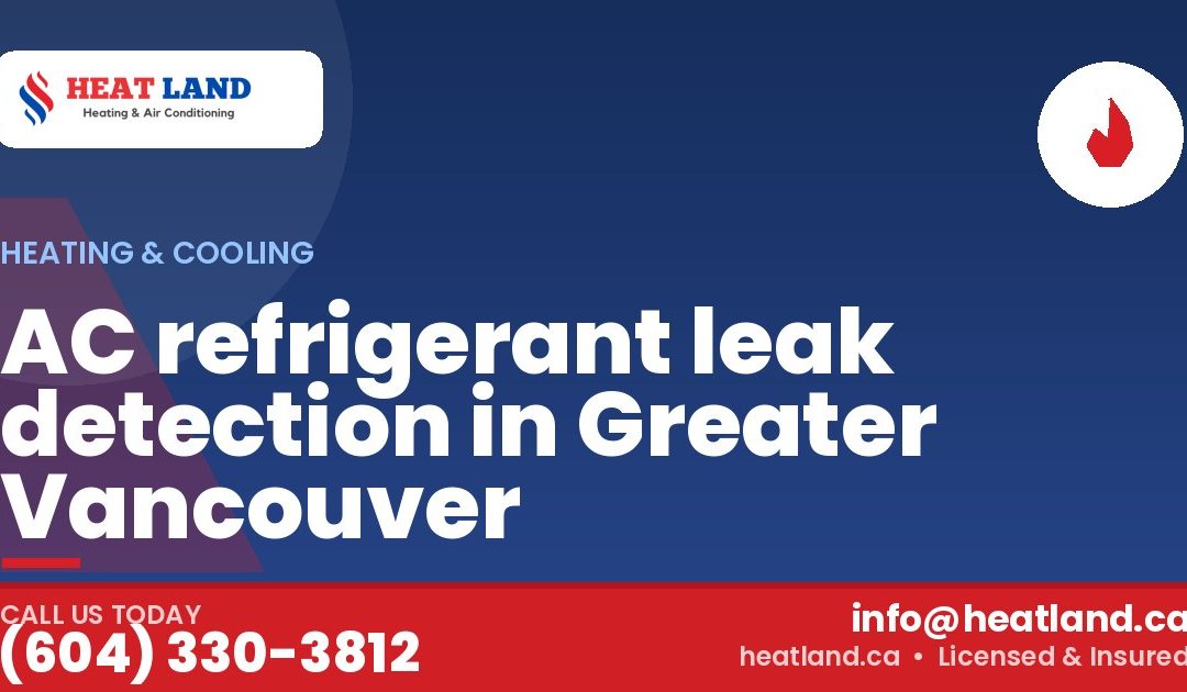 AC refrigerant leak detection in Greater Vancouver — HeatLand Heating & Cooling, licensed HVAC in Greater Vancouver. Call (604) 330-3812.