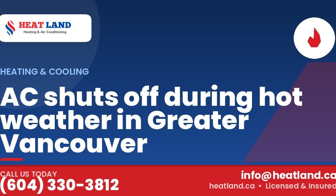AC shuts off during hot weather in Greater Vancouver — HeatLand Heating & Cooling, licensed HVAC in Greater Vancouver. Call (604) 330-3812.