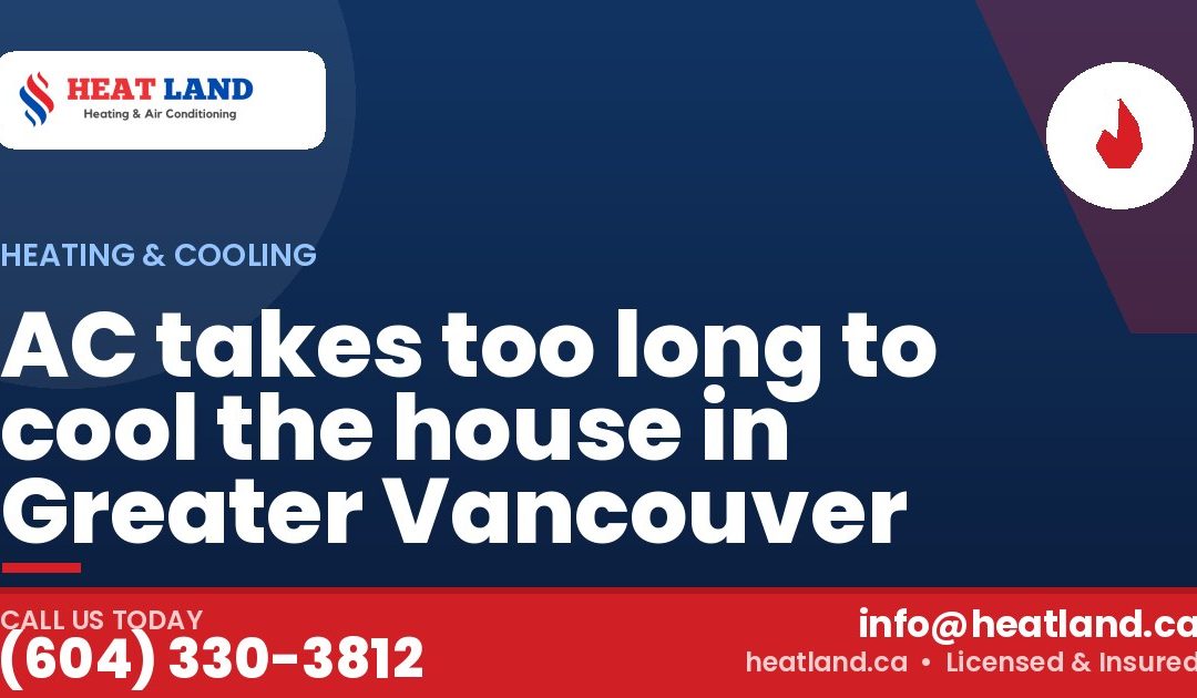 AC takes too long to cool the house in Greater Vancouver — HeatLand Heating & Cooling, licensed HVAC in Greater Vancouver. Call (604) 330-3812.