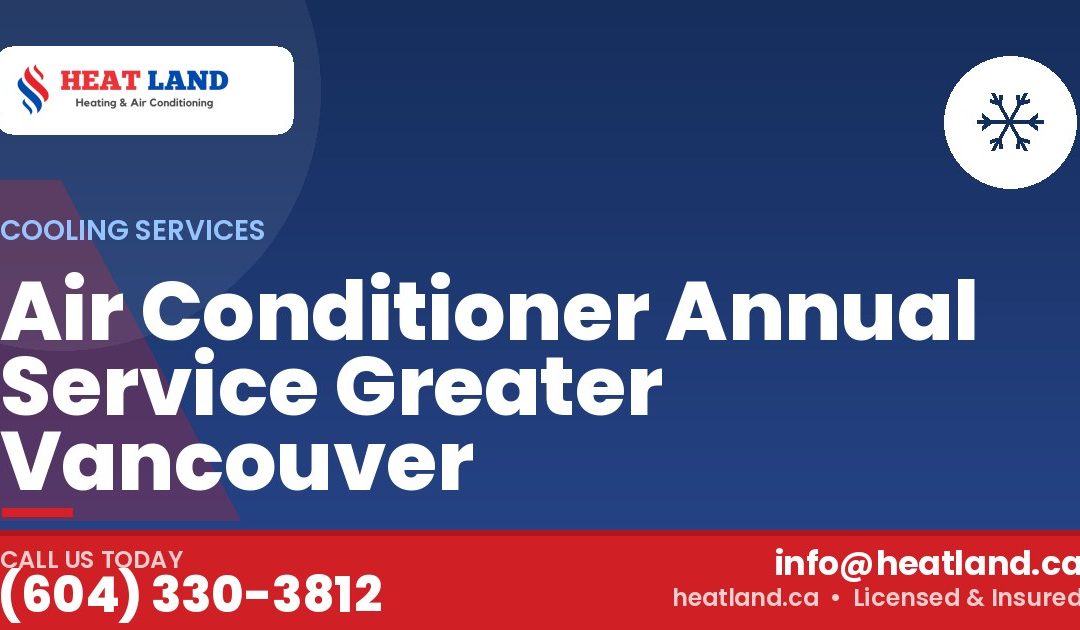 Air Conditioner Annual Service Greater Vancouver — HeatLand Heating & Cooling, licensed HVAC in Greater Vancouver. Call (604) 330-3812.