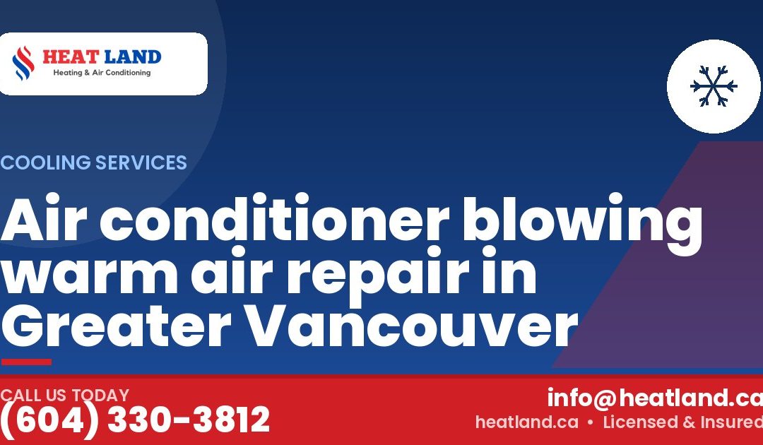 Air conditioner blowing warm air repair in Greater Vancouver — HeatLand Heating & Cooling, licensed HVAC in Greater Vancouver. Call (604) 330-3812.