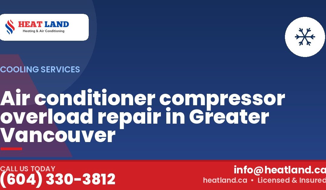 Air conditioner compressor overload repair in Greater Vancouver — HeatLand Heating & Cooling, licensed HVAC in Greater Vancouver. Call (604) 330-3812.