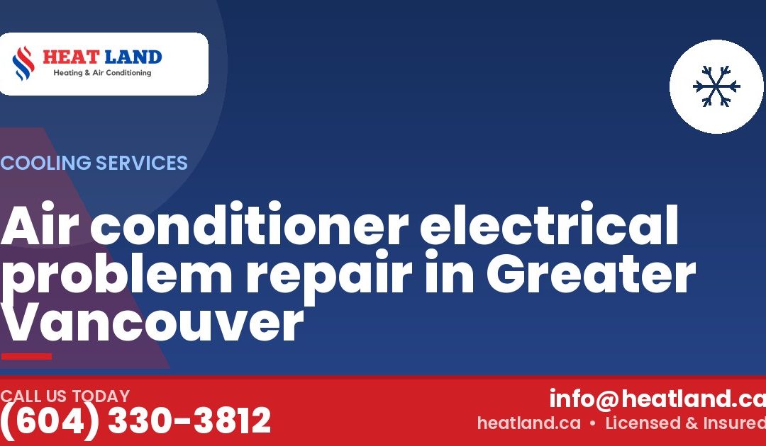 Air conditioner electrical problem repair in Greater Vancouver — HeatLand Heating & Cooling, licensed HVAC in Greater Vancouver. Call (604) 330-3812.