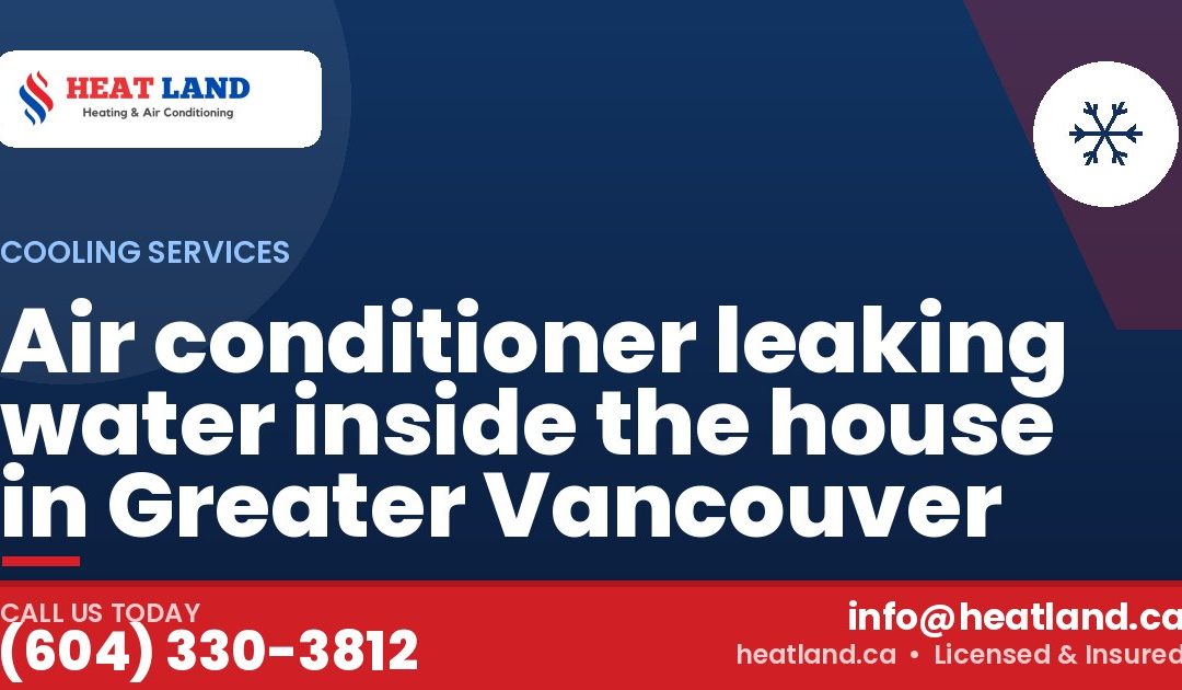 Air conditioner leaking water inside the house in Greater Vancouver — HeatLand Heating & Cooling, licensed HVAC in Greater Vancouver. Call (604) 330-3812.