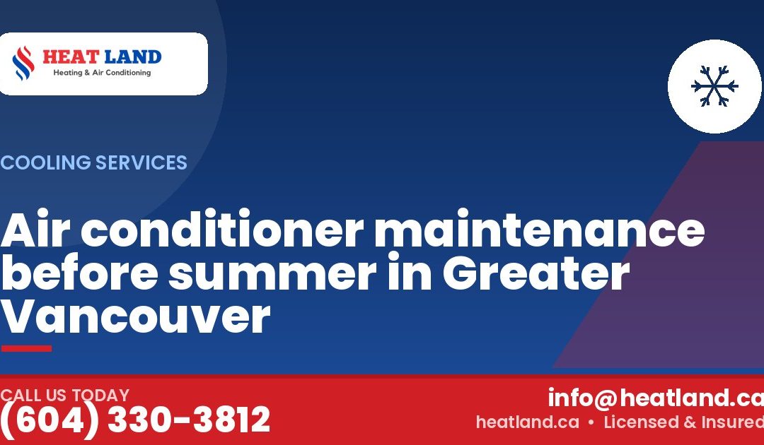 Air conditioner maintenance before summer in Greater Vancouver — HeatLand Heating & Cooling, licensed HVAC in Greater Vancouver. Call (604) 330-3812.