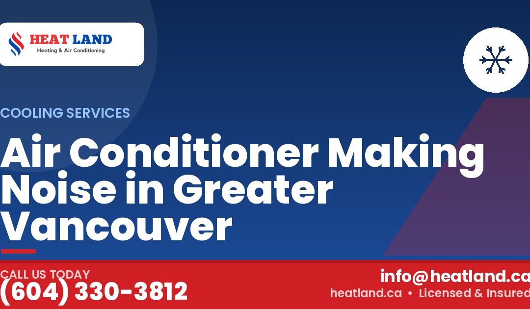 Air Conditioner Making Noise in Greater Vancouver — HeatLand Heating & Cooling, licensed HVAC in Greater Vancouver. Call (604) 330-3812.