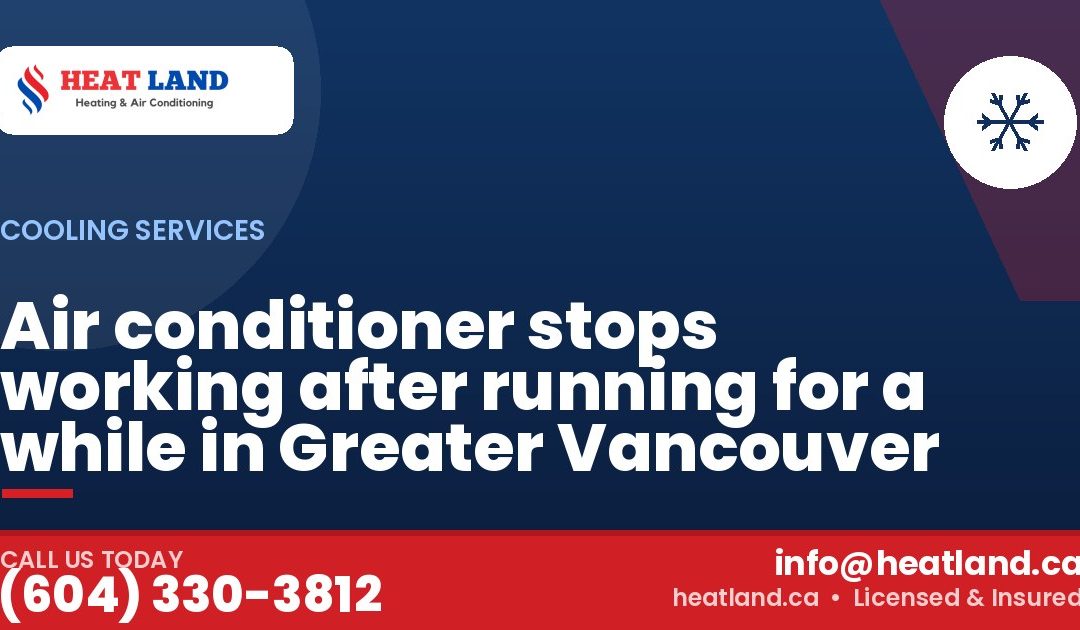 Air conditioner stops working after running for a while in Greater Vancouver — HeatLand Heating & Cooling, licensed HVAC in Greater Vancouver. Call (604) 330-3812.
