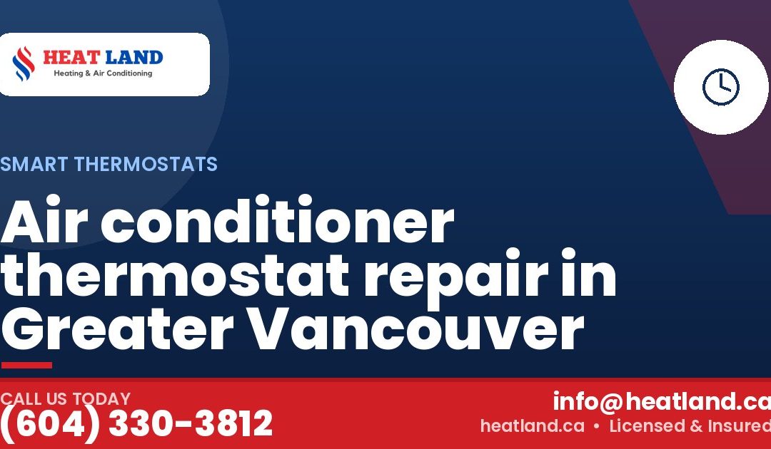 Air conditioner thermostat repair in Greater Vancouver — HeatLand Heating & Cooling, licensed HVAC in Greater Vancouver. Call (604) 330-3812.