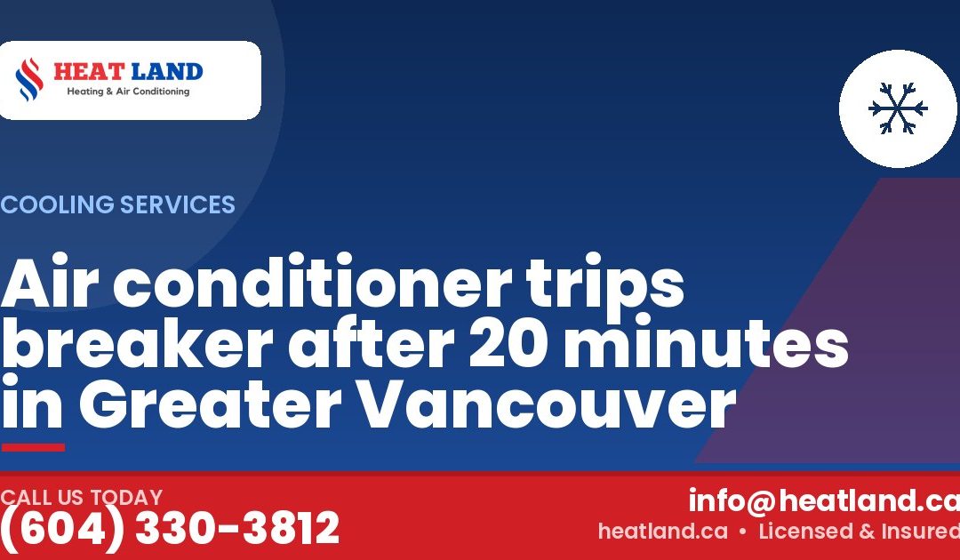Air conditioner trips breaker after 20 minutes in Greater Vancouver — HeatLand Heating & Cooling, licensed HVAC in Greater Vancouver. Call (604) 330-3812.