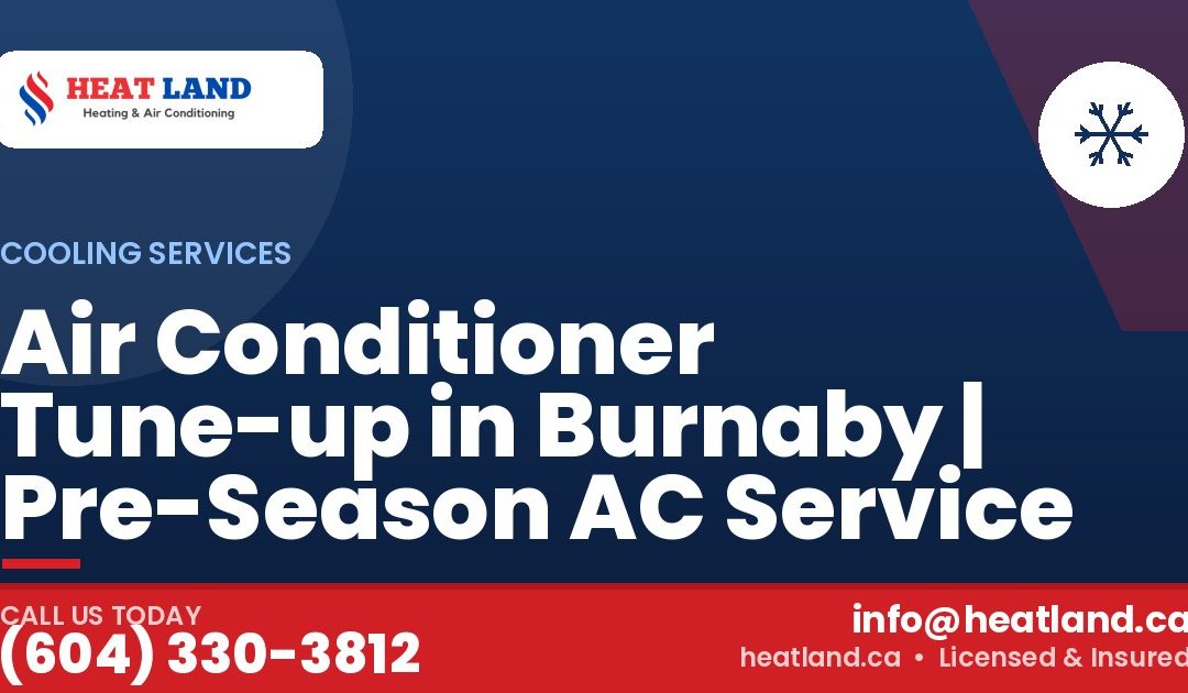 Air Conditioner Tune-up in Burnaby | Pre-Season AC Service — HeatLand Heating & Cooling, licensed HVAC in Greater Vancouver. Call (604) 330-3812.