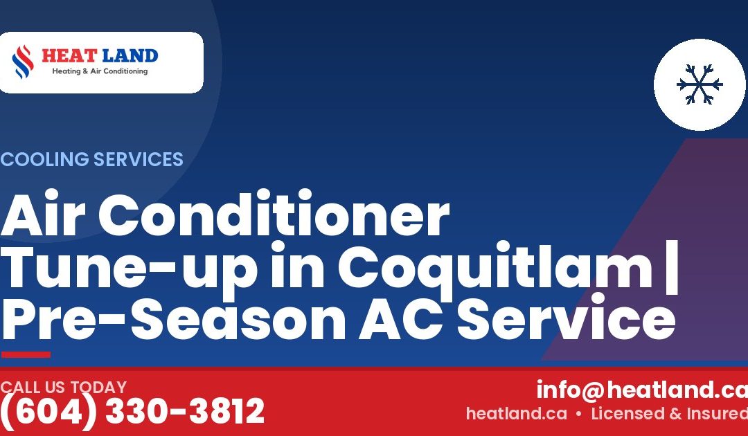 Air Conditioner Tune-up in Coquitlam | Pre-Season AC Service — HeatLand Heating & Cooling, licensed HVAC in Greater Vancouver. Call (604) 330-3812.