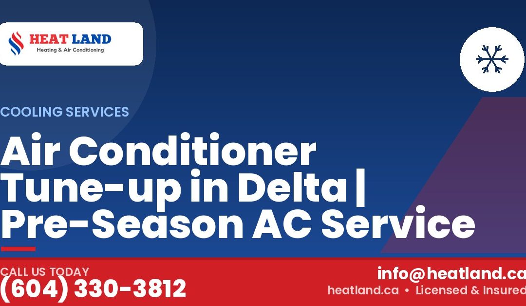 Air Conditioner Tune-up in Delta | Pre-Season AC Service — HeatLand Heating & Cooling, licensed HVAC in Greater Vancouver. Call (604) 330-3812.