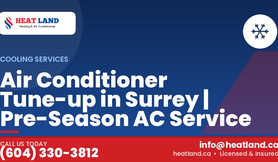 Air Conditioner Tune-up in Surrey | Pre-Season AC Service — HeatLand Heating & Cooling, licensed HVAC in Greater Vancouver. Call (604) 330-3812.