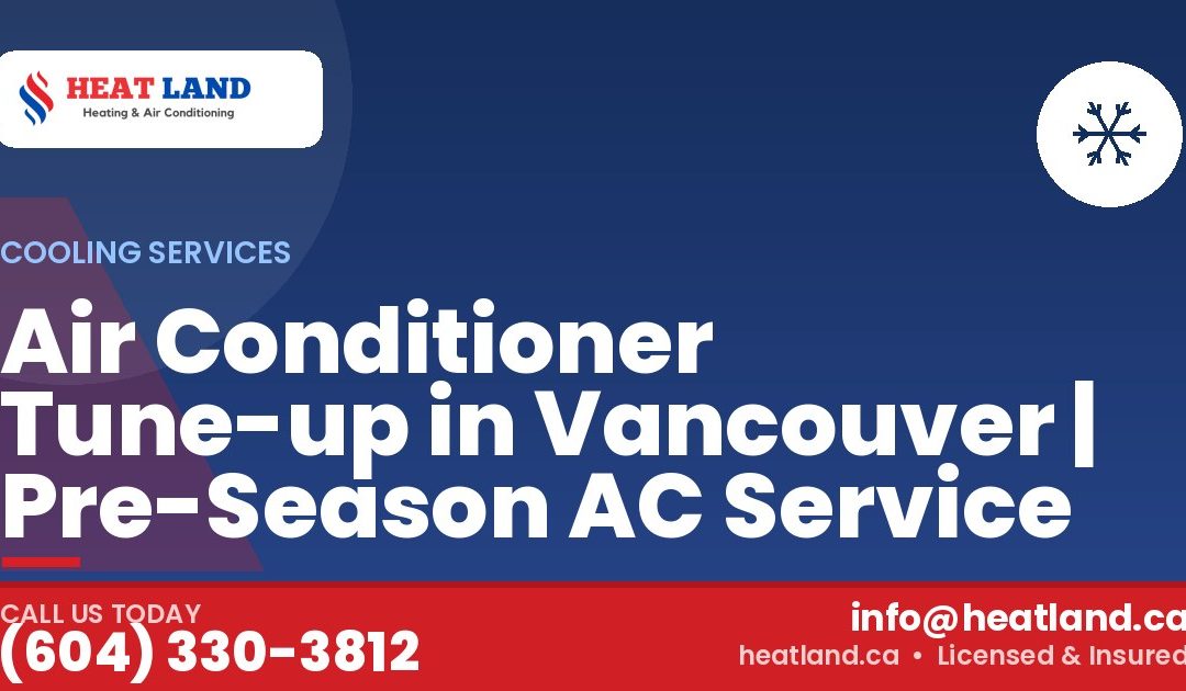 Air Conditioner Tune-up in Vancouver | Pre-Season AC Service — HeatLand Heating & Cooling, licensed HVAC in Greater Vancouver. Call (604) 330-3812.