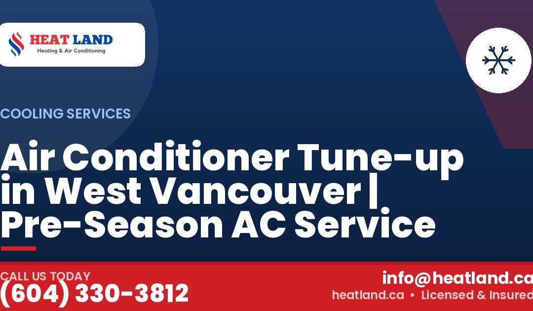 Air Conditioner Tune-up in West Vancouver | Pre-Season AC Service — HeatLand Heating & Cooling, licensed HVAC in Greater Vancouver. Call (604) 330-3812.