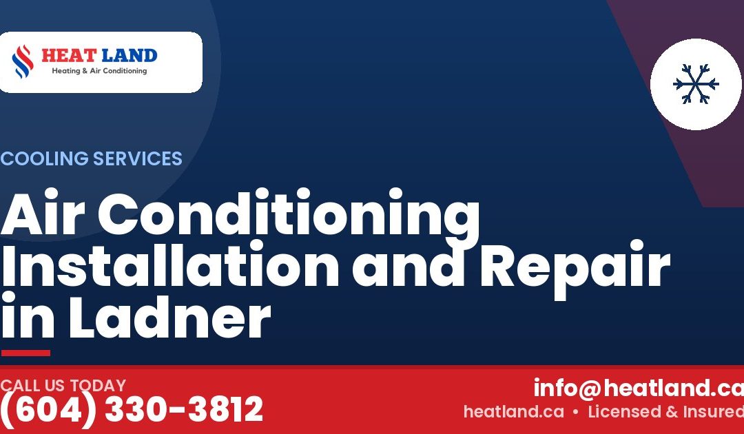 Air Conditioning Installation and Repair in Ladner — HeatLand Heating & Cooling, licensed HVAC in Greater Vancouver. Call (604) 330-3812.