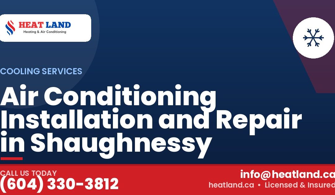 Air Conditioning Installation and Repair in Shaughnessy — HeatLand Heating & Cooling, licensed HVAC in Greater Vancouver. Call (604) 330-3812.