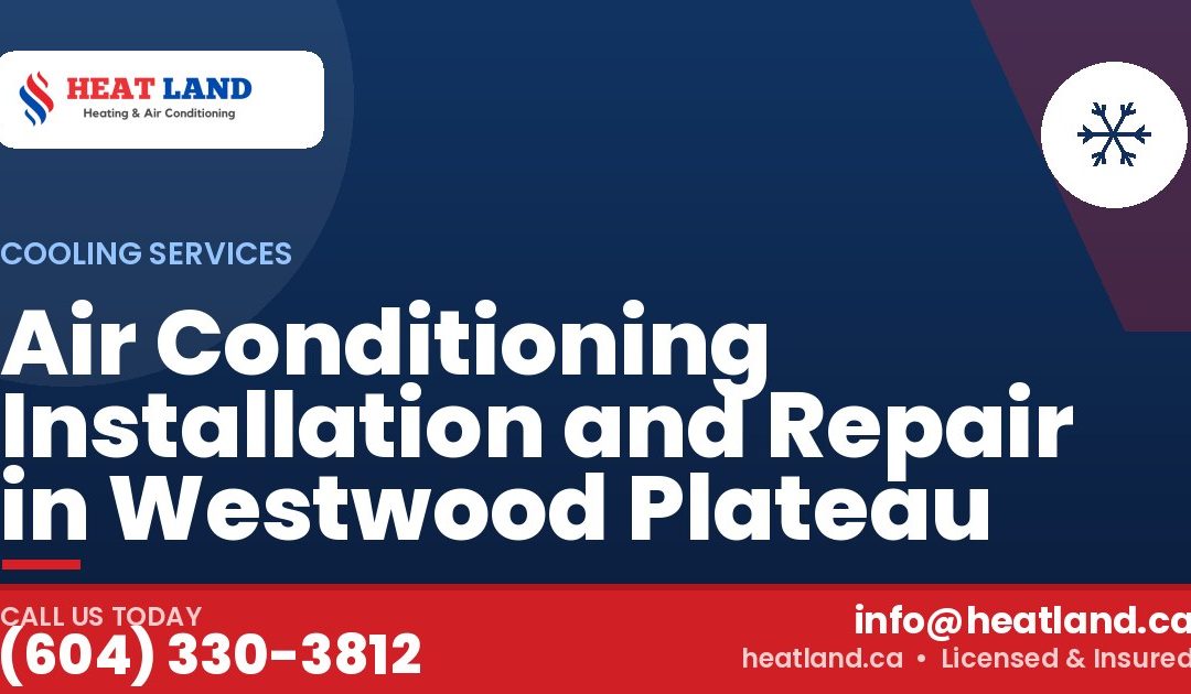 Air Conditioning Installation and Repair in Westwood Plateau — HeatLand Heating & Cooling, licensed HVAC in Greater Vancouver. Call (604) 330-3812.