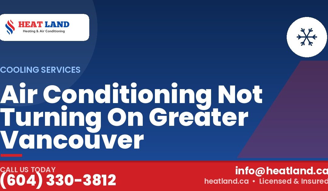 Air Conditioning Not Turning On Greater Vancouver — HeatLand Heating & Cooling, licensed HVAC in Greater Vancouver. Call (604) 330-3812.