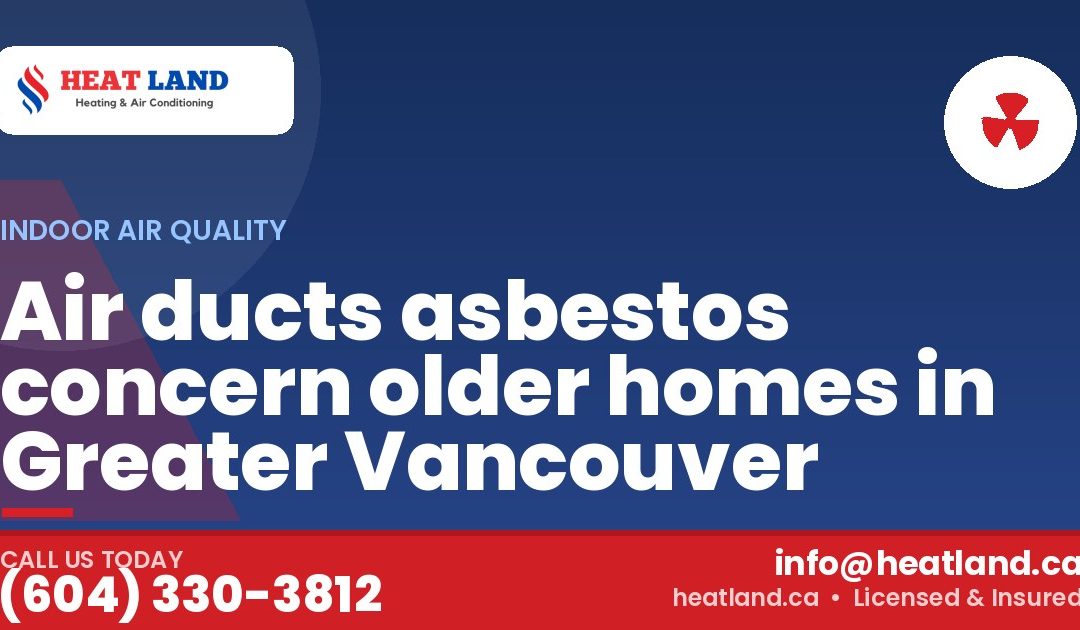 Air ducts asbestos concern older homes in Greater Vancouver — HeatLand Heating & Cooling, licensed HVAC in Greater Vancouver. Call (604) 330-3812.