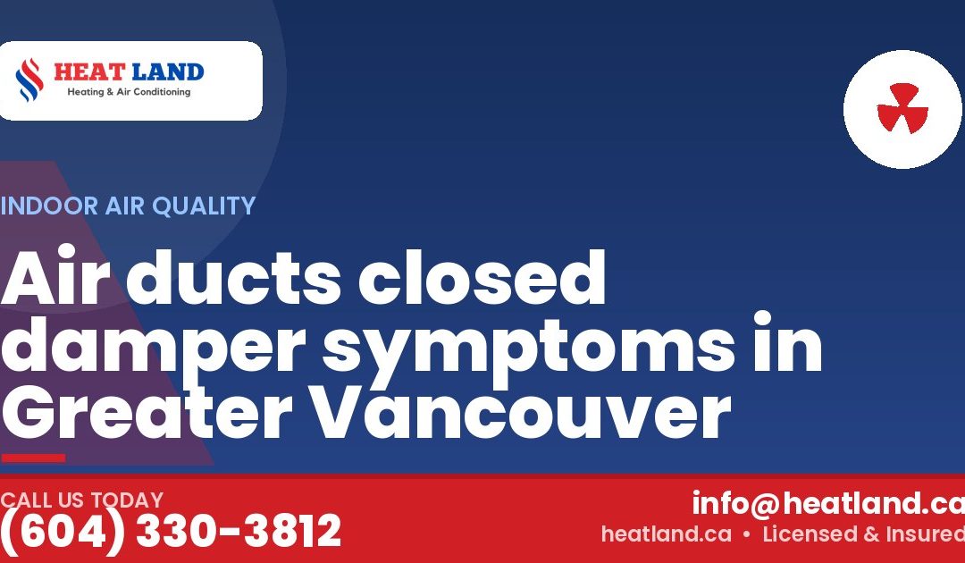Air ducts closed damper symptoms in Greater Vancouver — HeatLand Heating & Cooling, licensed HVAC in Greater Vancouver. Call (604) 330-3812.