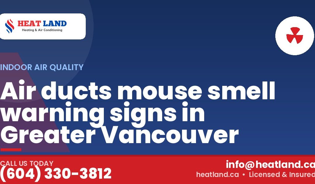 Air ducts mouse smell warning signs in Greater Vancouver — HeatLand Heating & Cooling, licensed HVAC in Greater Vancouver. Call (604) 330-3812.