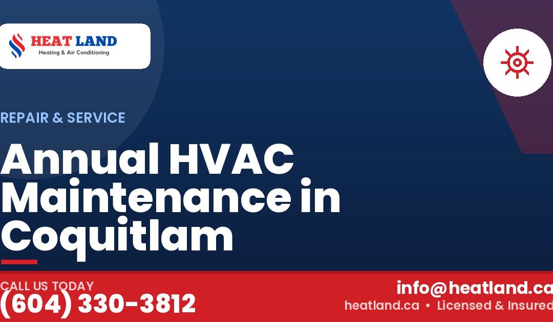 Annual HVAC Maintenance in Coquitlam — HeatLand Heating & Cooling, licensed HVAC in Greater Vancouver. Call (604) 330-3812.