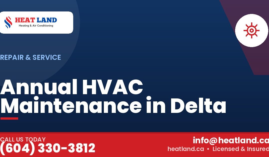 Annual HVAC Maintenance in Delta — HeatLand Heating & Cooling, licensed HVAC in Greater Vancouver. Call (604) 330-3812.