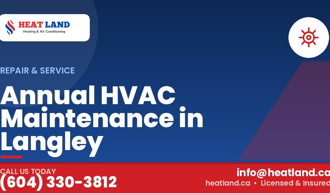 Annual HVAC Maintenance in Langley — HeatLand Heating & Cooling, licensed HVAC in Greater Vancouver. Call (604) 330-3812.