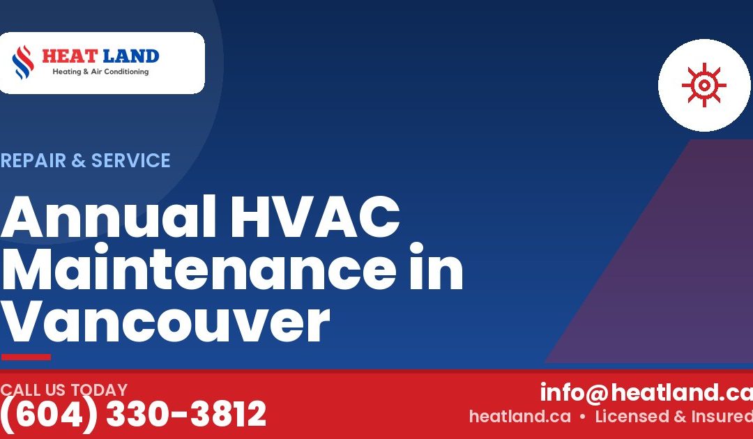 Annual HVAC Maintenance in Vancouver — HeatLand Heating & Cooling, licensed HVAC in Greater Vancouver. Call (604) 330-3812.
