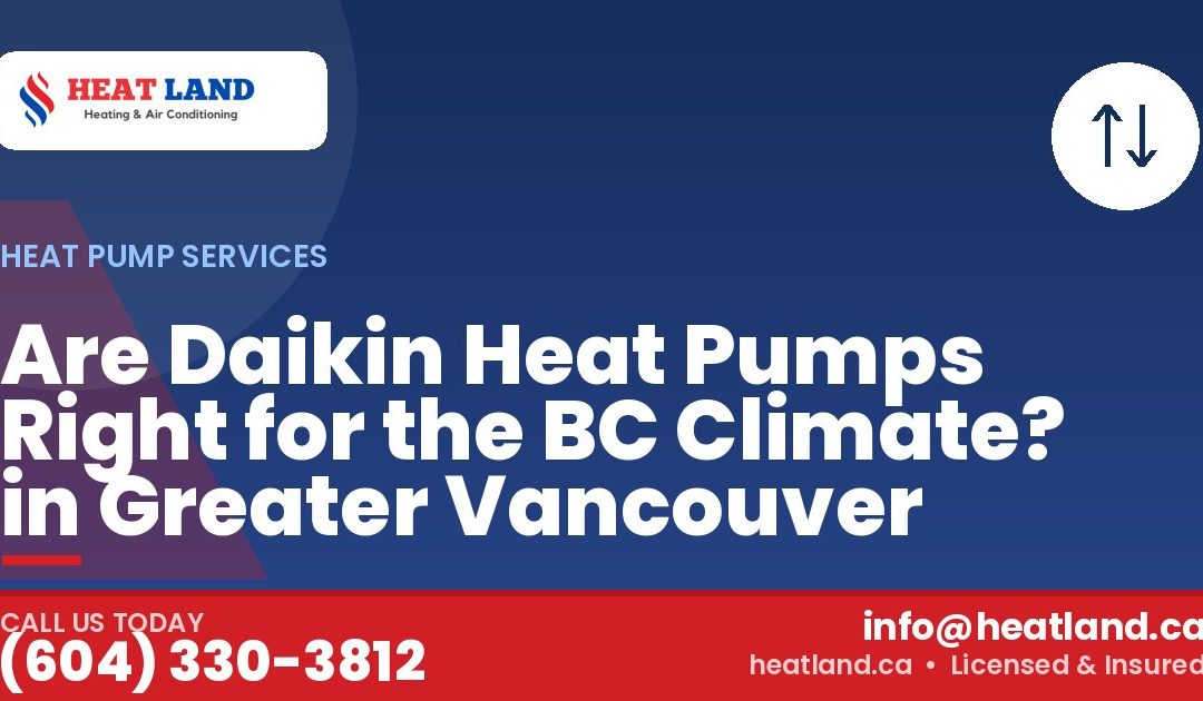 Are Daikin Heat Pumps Right for the BC Climate? in Greater Vancouver — HeatLand Heating & Cooling, licensed HVAC in Greater Vancouver. Call (604) 330-3812.