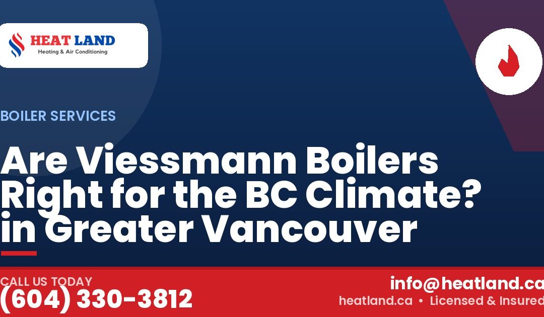Are Viessmann Boilers Right for the BC Climate? in Greater Vancouver — HeatLand Heating & Cooling, licensed HVAC in Greater Vancouver. Call (604) 330-3812.