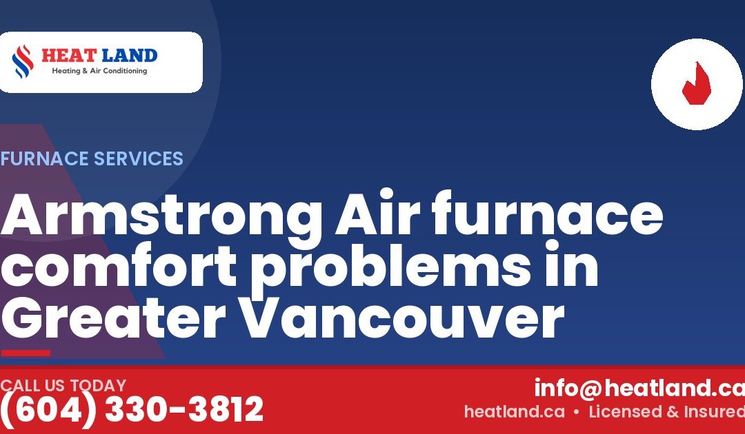 Armstrong Air furnace comfort problems in Greater Vancouver — HeatLand Heating & Cooling, licensed HVAC in Greater Vancouver. Call (604) 330-3812.