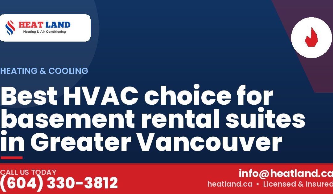 Best HVAC choice for basement rental suites in Greater Vancouver — HeatLand Heating & Cooling, licensed HVAC in Greater Vancouver. Call (604) 330-3812.