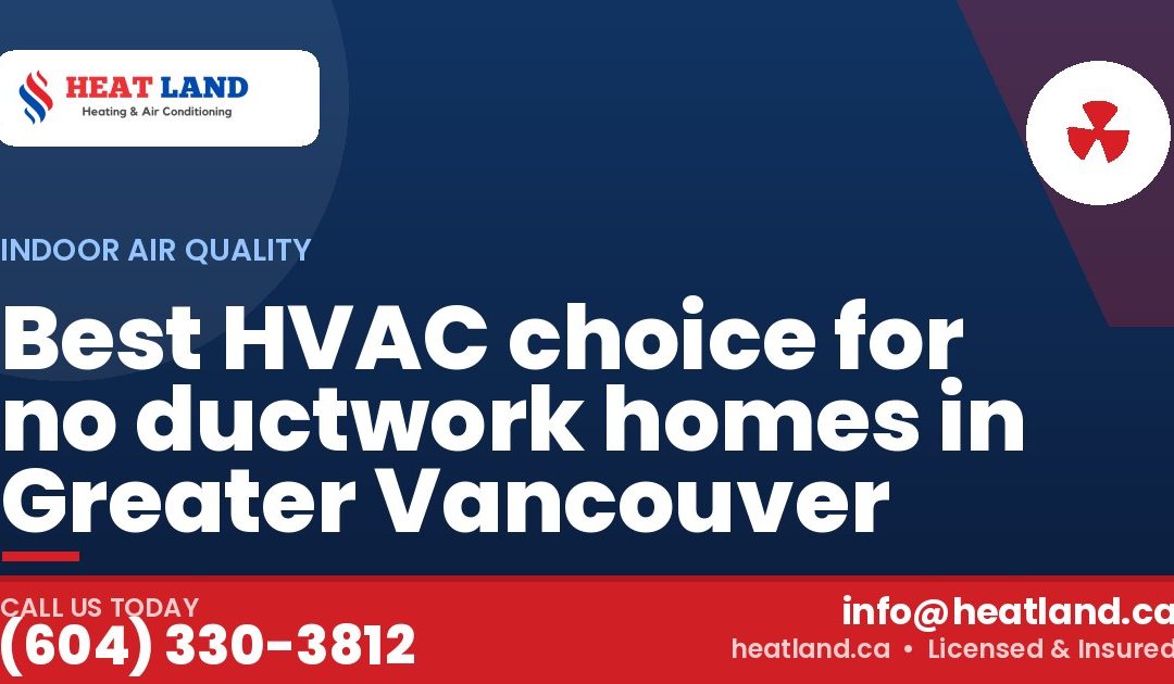 Best HVAC choice for no ductwork homes in Greater Vancouver — HeatLand Heating & Cooling, licensed HVAC in Greater Vancouver. Call (604) 330-3812.