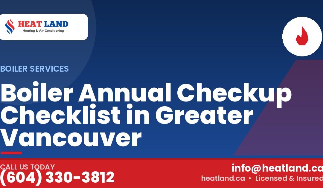 Boiler Annual Checkup Checklist in Greater Vancouver — HeatLand Heating & Cooling, licensed HVAC in Greater Vancouver. Call (604) 330-3812.
