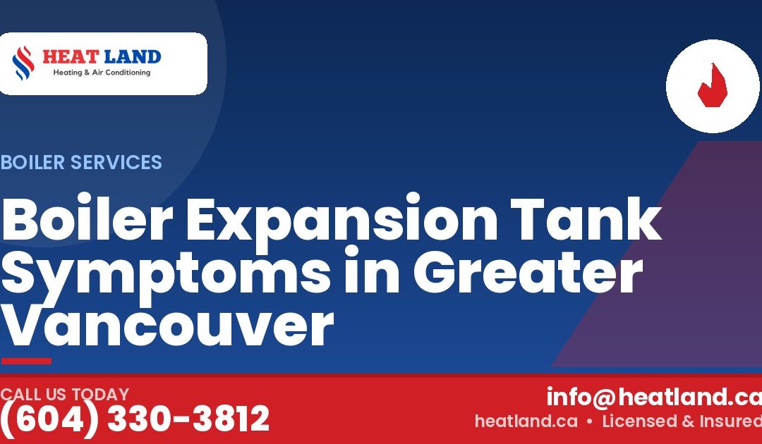 Boiler Expansion Tank Symptoms in Greater Vancouver — HeatLand Heating & Cooling, licensed HVAC in Greater Vancouver. Call (604) 330-3812.