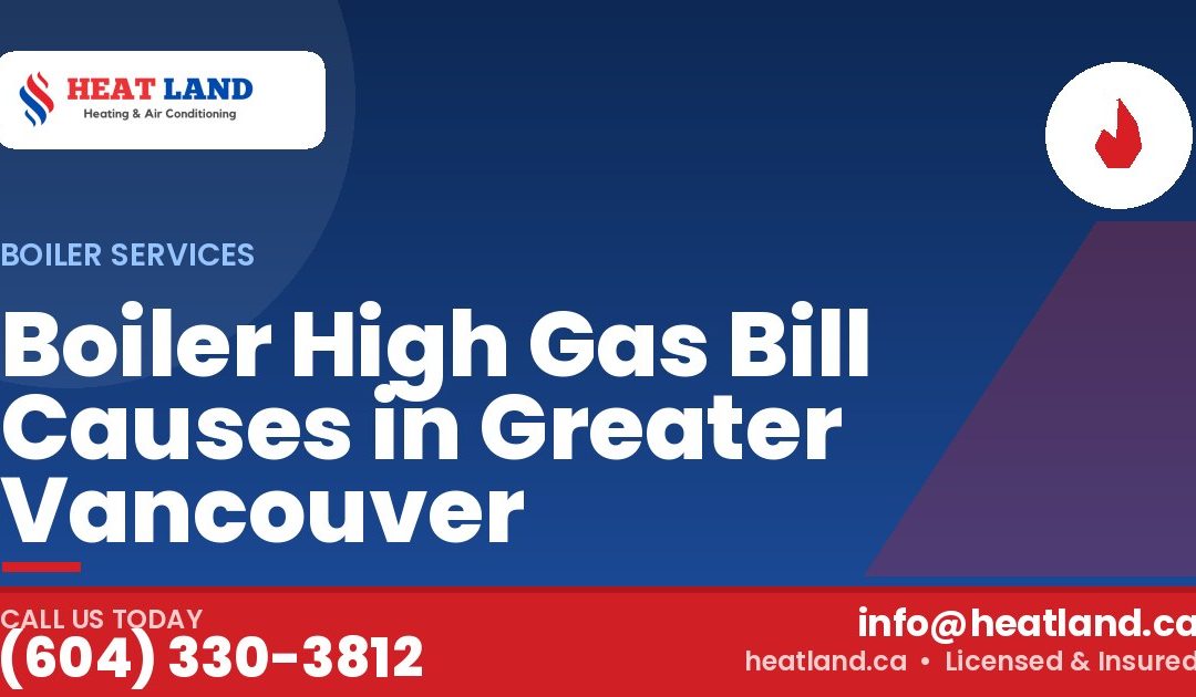 Boiler High Gas Bill Causes in Greater Vancouver — HeatLand Heating & Cooling, licensed HVAC in Greater Vancouver. Call (604) 330-3812.