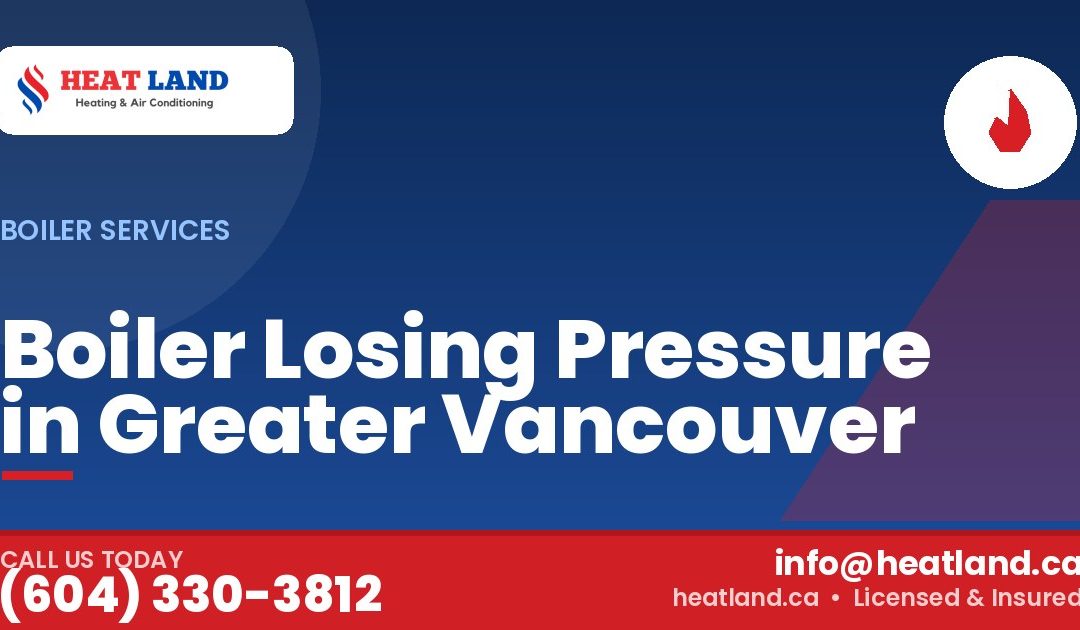 Boiler Losing Pressure in Greater Vancouver — HeatLand Heating & Cooling, licensed HVAC in Greater Vancouver. Call (604) 330-3812.