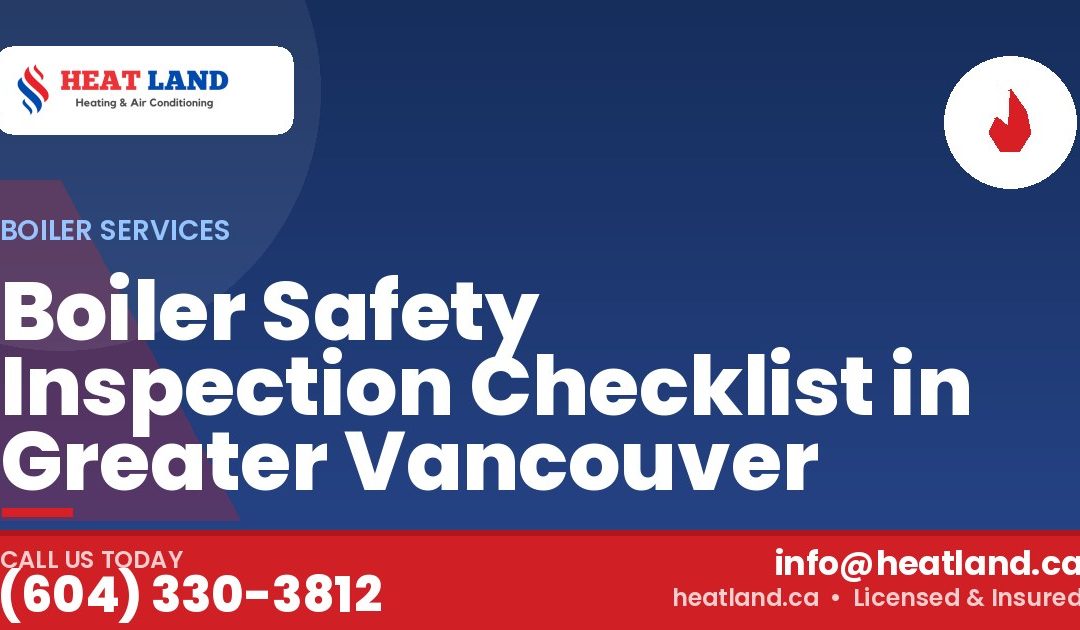 Boiler Safety Inspection Checklist in Greater Vancouver — HeatLand Heating & Cooling, licensed HVAC in Greater Vancouver. Call (604) 330-3812.