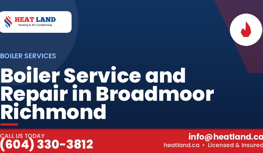 Boiler Service and Repair in Broadmoor Richmond — HeatLand Heating & Cooling, licensed HVAC in Greater Vancouver. Call (604) 330-3812.