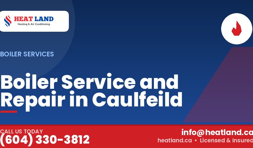 Boiler Service and Repair in Caulfeild — HeatLand Heating & Cooling, licensed HVAC in Greater Vancouver. Call (604) 330-3812.
