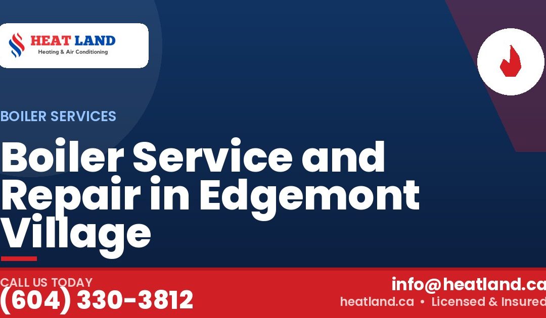 Boiler Service and Repair in Edgemont Village — HeatLand Heating & Cooling, licensed HVAC in Greater Vancouver. Call (604) 330-3812.