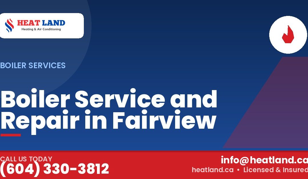 Boiler Service and Repair in Fairview — HeatLand Heating & Cooling, licensed HVAC in Greater Vancouver. Call (604) 330-3812.
