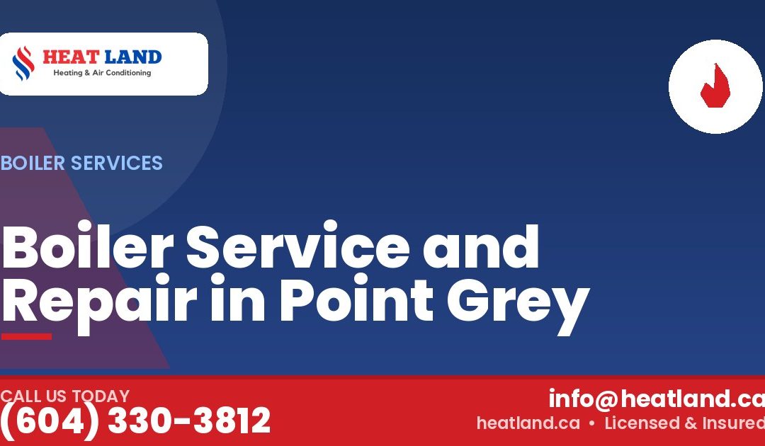 Boiler Service and Repair in Point Grey — HeatLand Heating & Cooling, licensed HVAC in Greater Vancouver. Call (604) 330-3812.