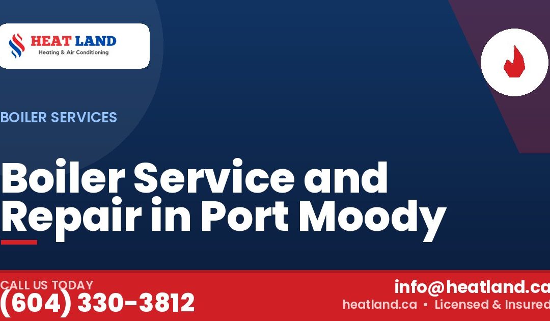 Boiler Service and Repair in Port Moody — HeatLand Heating & Cooling, licensed HVAC in Greater Vancouver. Call (604) 330-3812.