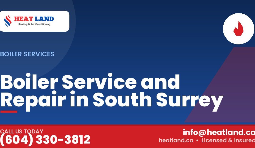 Boiler Service and Repair in South Surrey — HeatLand Heating & Cooling, licensed HVAC in Greater Vancouver. Call (604) 330-3812.